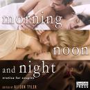 Morning, Noon, and Night: Erotica for Couples Audiobook