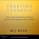 Trusting Yourself: Growing Your Self-Awareness, Self-Confidence, and Self-Reliance, M.J. Ryan