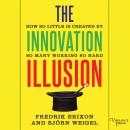 Innovation Illusion: How So Little Is Created by So Many Working So Hard, Fredrik Erixon