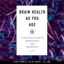 Brain Health As You Age: A Practical Guide to Maintenance and Prevention Audiobook