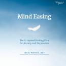 Mind Easing: The Three-Layered Healing Plan for Anxiety and Depression Audiobook