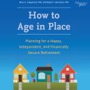 How to Age in Place: Planning for a Happy, Independent, and Financially Secure Retirement Audiobook