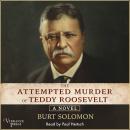 The Attempted Murder of Teddy Roosevelt: A Novel Audiobook