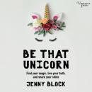 Be That Unicorn: Find Your Magic, Live Your Truth, and Share Your Shine Audiobook