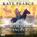 The Rebellious Rancher: The Millers of Morgan Valley, Book Three Audiobook