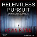 Relentless Pursuit: A True Story of Family, Murder, and the Prosecutor Who Wouldn't Quit Audiobook
