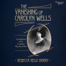 The Vanishing of Carolyn Wells: Investigations into a Forgotten Mystery Author Audiobook