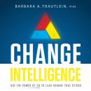 Change Intelligence: Use the Power of CQ to Lead Change That Sticks Audiobook