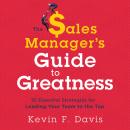 The Sales Manager's Guide to Greatness: 10 Essential Strategies for Leading Your Team to the Top Audiobook