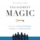 ENGAGEMENT MAGIC: Five Keys for Engaging People, Leaders, and Organizations Audiobook