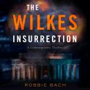 The Wilkes Insurrection: A Contemporary Political Thriller Audiobook