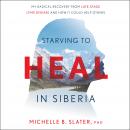 Starving to Heal in Siberia: My Radical Recovery from Late-Stage Lyme Disease and How It Could Help  Audiobook
