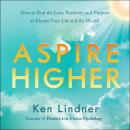 Aspire Higher: How to Find the Love, Positivity, and Purpose to Elevate Your Life and the World!