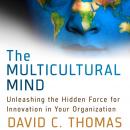 The Multicultural Mind: Unleashing the Hidden Force for Innovation in Your Organization Audiobook