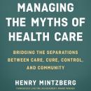 Managing the Myths of Health Care: Bridging the Separations between Care, Cure, Control, and Community, Henry Mintzberg