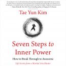 Seven Steps to Inner Power. How to Break Through to Awesome (Life Secrets from a Martial Arts Master)