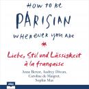 How To Be Parisian wherever you are: Liebe, Stil und Lässigkeit à la française Audiobook