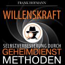 Willenskraft: Selbstverbesserung durch Geheimdienstmethoden Audiobook