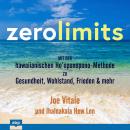 Zero Limits: Mit der hawaiianischen Ho’oponopono-Methode zu Gesundheit, Wohlstand, Frieden und mehr Audiobook