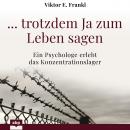 [German] - ... trotzdem Ja zum Leben sagen - Ein Psychologe erlebt das Konzentrationslager (Ungekürzt)