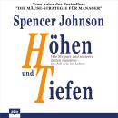 Höhen und Tiefen - Wie Sie gute und schwere Zeiten meistern - im Job wie im Leben (Ungekürzt), Spencer Johnson, M.D.