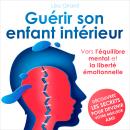 [French] - Guérir son enfant intérieur - Vers l'équilibre mental et la liberté émotionnelle (Intégra Audiobook