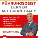 [German] - Führungsgeist lernen mit Brian Tracy - Wie Sie Ihren Alltag ändern, andere antreiben und  Audiobook