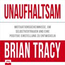 [German] - Unaufhaltsam - Motivationsgeheimnisse, um Selbstvertrauen und eine positive Einstellung z Audiobook