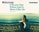 I'll Love You When You're More Like Me Audiobook