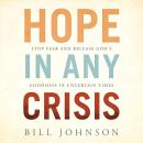 Hope in Any Crisis: Stop Fear and Release Release God's Goodness in Uncertain Times Audiobook
