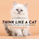 Think Like a Cat: How to Raise a Well-Adjusted Cat - Not a Sour Puss
