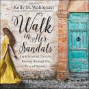 Walk in Her Sandals: Experiencing Christ's Passion Through the Eyes of Women Audiobook