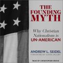 Founding Myth: Why Christian Nationalism Is Un-American, Andrew L. Seidel