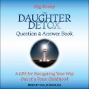 The Daughter Detox Question & Answer Book: A GPS for Navigating Your Way Out of a Toxic Childhood