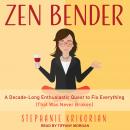 Zen Bender: A Decade-Long Enthusiastic Quest to Fix Everything (That Was Never Broken)