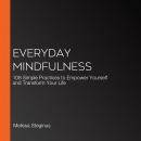 Everyday Mindfulness: 108 Simple Practices to Empower Yourself and Transform Your Life Audiobook