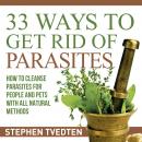 33 Ways To Get Rid of Parasites: How to Cleanse Parasites for People and Pets With All Natural Metho Audiobook