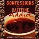 Confessions of a Caffeine Addict: 40 True Anonymous Short Stories Audiobook