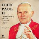 John Paul II: Understanding His Life, Faith and Legacy