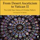 From Desert Asceticism to Vatican II:  The 2,000 Year History of Christian Reform Audiobook