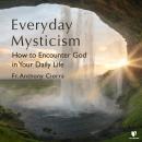 Everyday Mysticism: How to Encounter God in Your Daily Life Audiobook