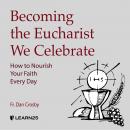 Becoming the Eucharist We Celebrate: How to Celebrate the Mass and Nourish your Catholic Faith Audiobook