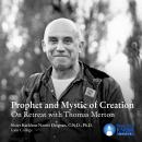 Prophet and Mystic of Creation: On Retreat with Thomas Merton Audiobook