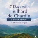 The Teilhard de Chardin Retreat: Your 7 Day Spiritual Ascent Audiobook