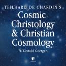 Teilhard de Chardin's Cosmic Christology and Christian Cosmology Audiobook
