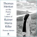 Thomas Merton on the Poetry and Letters of Rainer Maria Rilke Audiobook