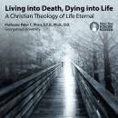Living into Death, Dying into Life: A Christian Theology of Life Eternal Audiobook