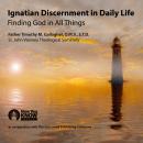 Ignatian Discernment in Daily Life: Finding God in All Things, Timothy Gallagher