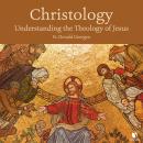 Christology: Understanding the Theology of Jesus Audiobook