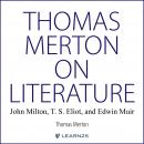 Thomas Merton on Literature: John Milton, T. S. Eliot, and Edwin Muir Audiobook
